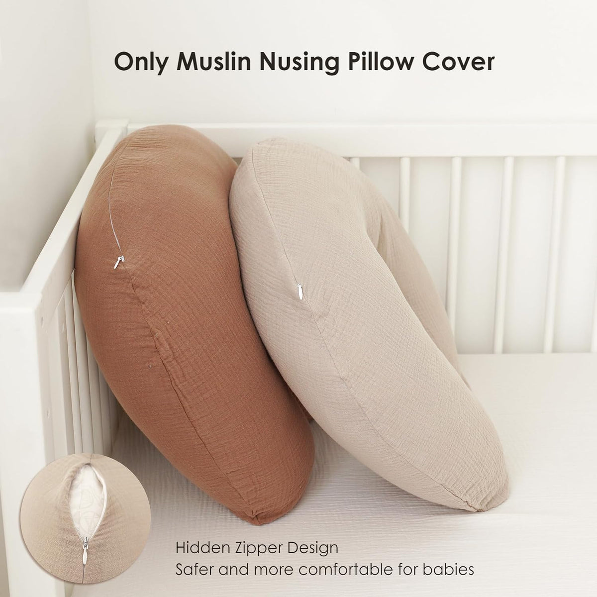 Two crescent-shaped muslin nursing pillow covers leaning against a white crib rail -- one medium brown, one light beige -- with a close-up inset showing the hidden zipper. Text reads 'Only Muslin Nursing Pillow Cover' and 'Hidden Zipper Design, Safer and more comfortable for babies.'