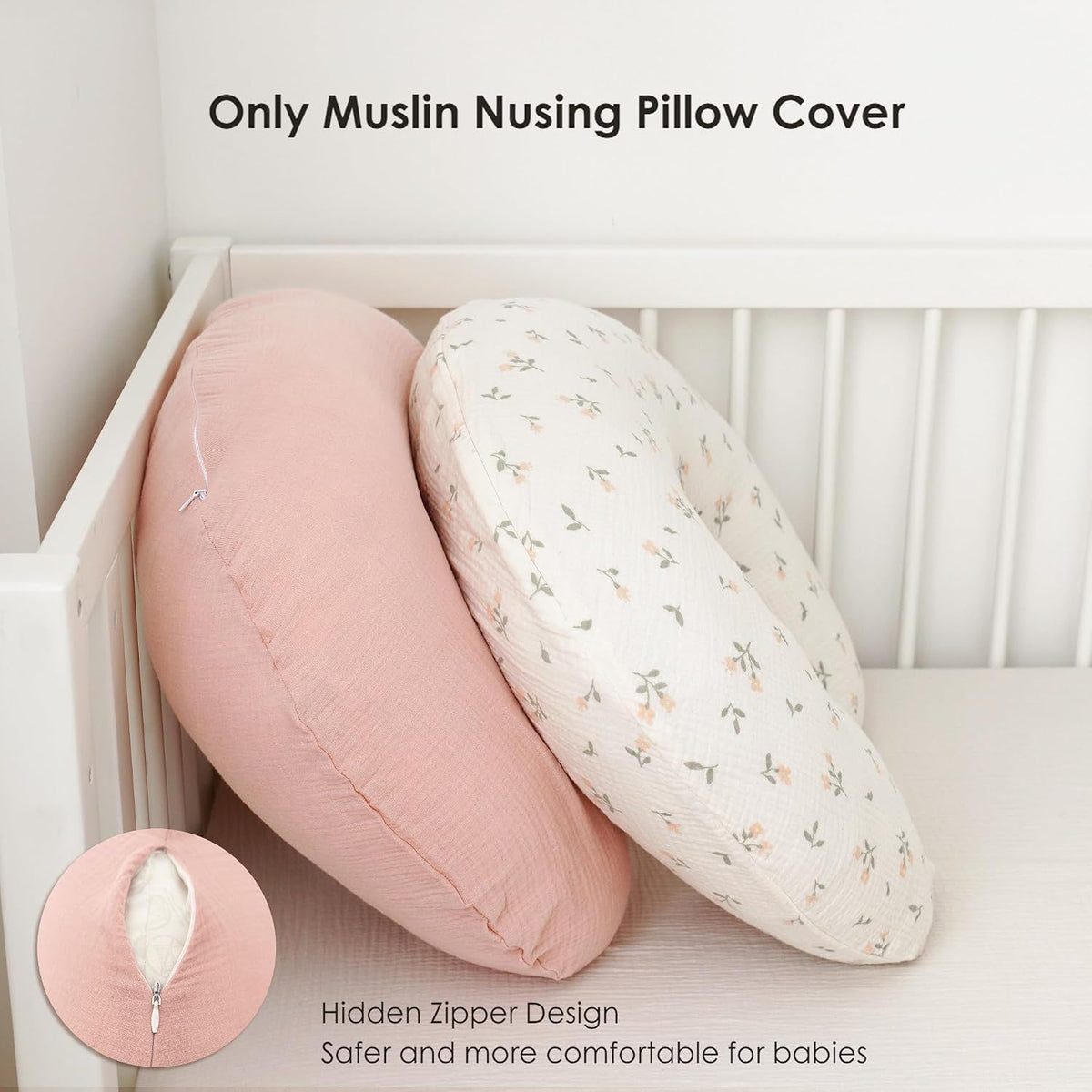 Two crescent-shaped nursing pillow covers leaning against a white crib. One is solid dusty pink, the other is cream with a small floral print. A close-up inset shows the hidden zipper detail. Text reads 'Only Muslin Nursing Pillow Cover' and 'Hidden Zipper Design.'